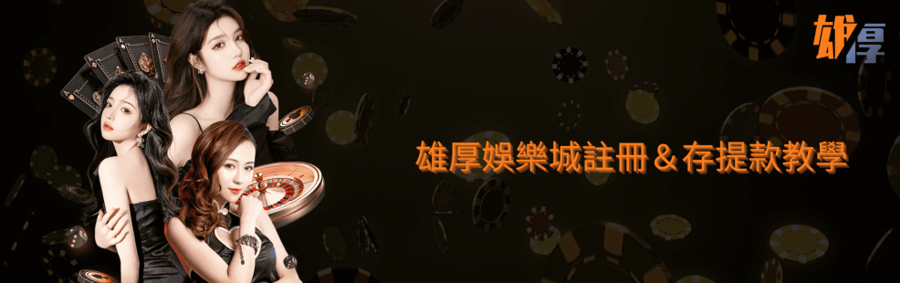 雄厚娛樂城註冊＆存提款教學